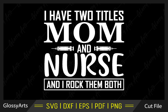 I Have Two Titles Mom and Nurse Svg File Graphics and Crafts