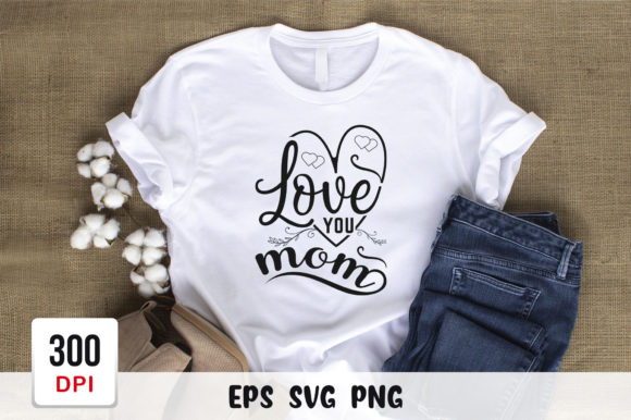 Love You Mom Mothers Day Svg Graphics